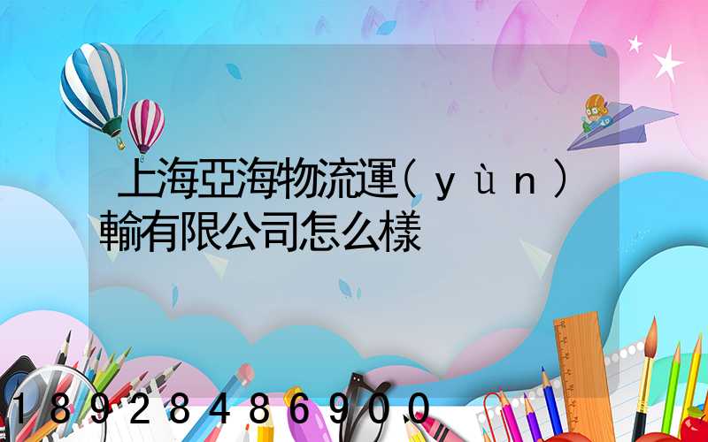 上海亞海物流運(yùn)輸有限公司怎么樣