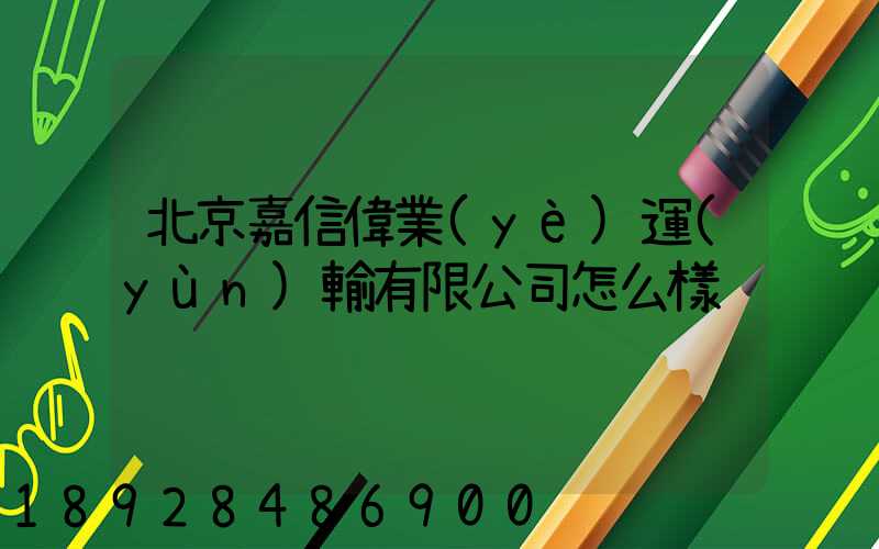 北京嘉信偉業(yè)運(yùn)輸有限公司怎么樣