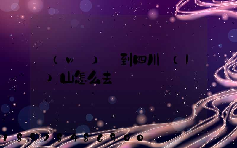 無(wú)錫到四川樂(lè)山怎么去