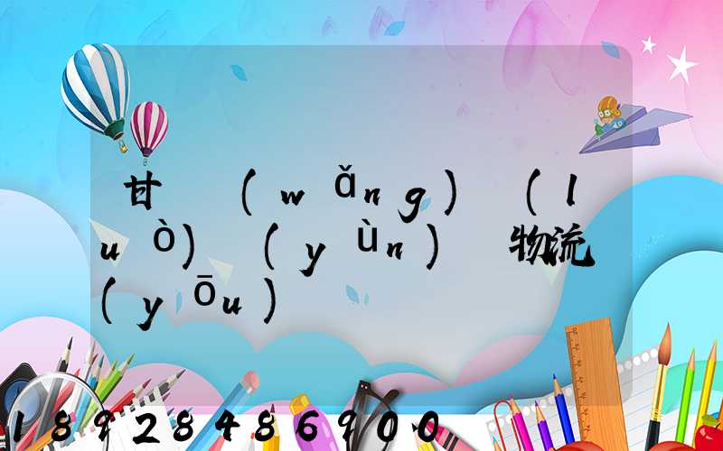 甘肅網(wǎng)絡(luò)運(yùn)輸物流優(yōu)勢