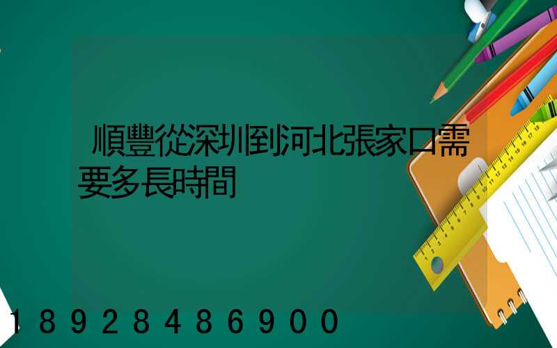順豐從深圳到河北張家口需要多長時間